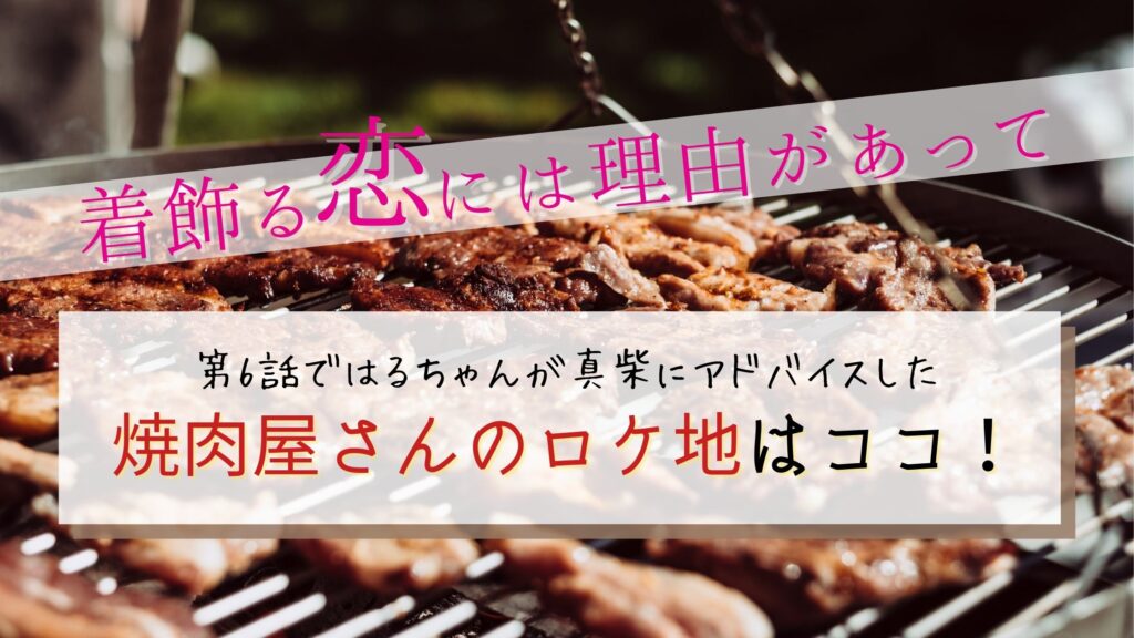 着飾る恋には理由があって 焼肉屋さんのロケ地は 焼肉おおにし はるちゃんと真柴の人生相談スポット ぐるめっとれんど